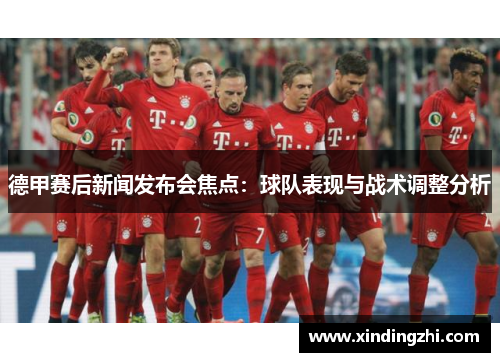 德甲赛后新闻发布会焦点：球队表现与战术调整分析